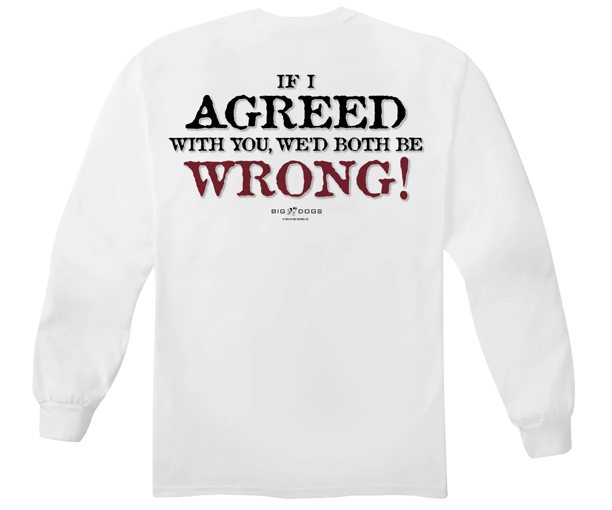 If I Agreed With You Long Sleeve T-Shirt